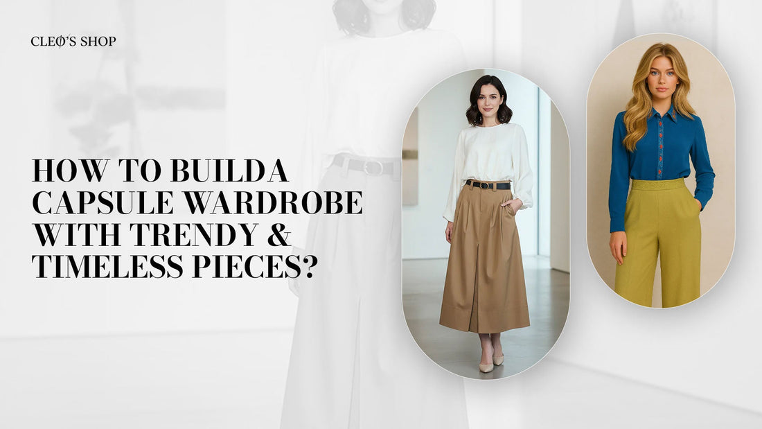 How to Build a Capsule Wardrobe with Trendy & Timeless Pieces?